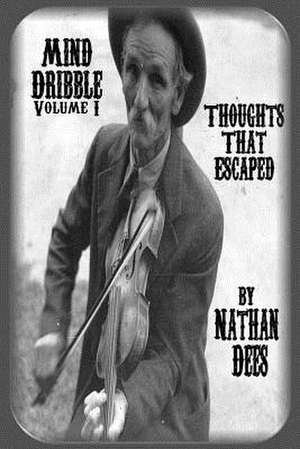 Mind Dribble Volume I Thoughts That Escaped de Nathan J. Dees