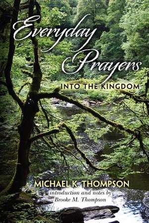 Everyday Prayers Into the Kingdom de Michael K. Thompson