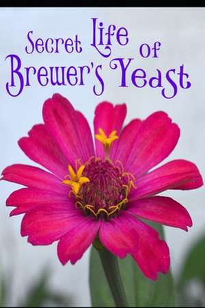 Secret Life of the Brewer's Yeast de David G. Wooster Ph. D.