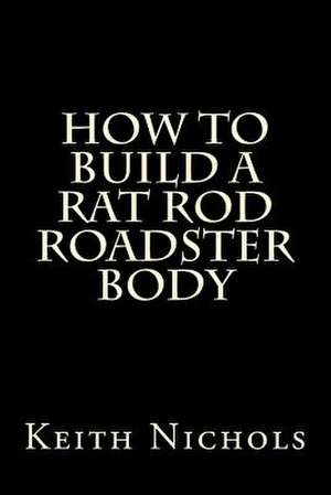 How to Build a Rat Rod Roadster Body de Keith Nichols