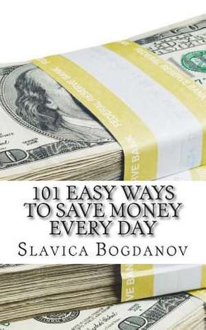 101 Easy Ways to Save Money Everyday de Slavica Bogdanov