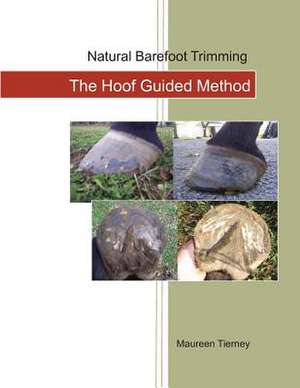 Natural Barefoot Trimming; The Hoof Guided Method de Maureen Tierney