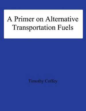 A Primer on Alternative Transportation Fuels de Timonthy Coffey