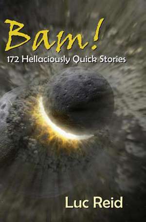 Bam! 172 Hellaciously Quick Stories de Luc Reid