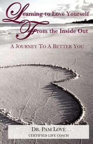 Learning to Love Yourself from the Inside Out de Pam Love