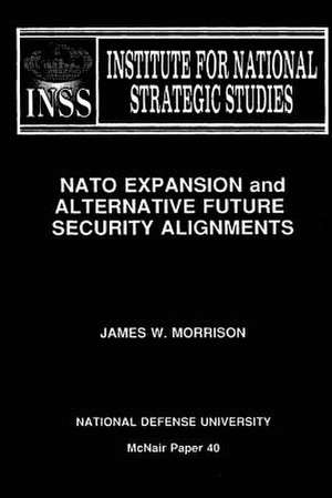 NATO Expansion and Alternative Future Security Alignments de James W. Morrison