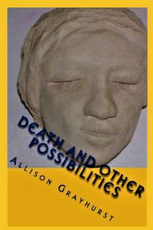 Death and Other Possibilities de Allison Grayhurst