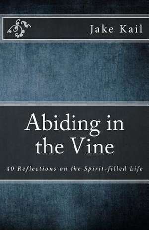 Abiding in the Vine de Jake Kail