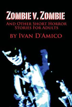 Zombie V. Zombie and Other Short Horror Stories for Adults de Ivan D'Amico