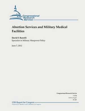 Abortion Services and Military Medical Facilities de David F. Burrelli