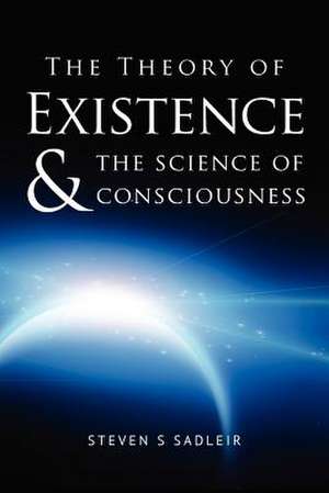 The Theory of Existence & the Science of Consciousness: An Eva Chronology de Steven S. Sadleir