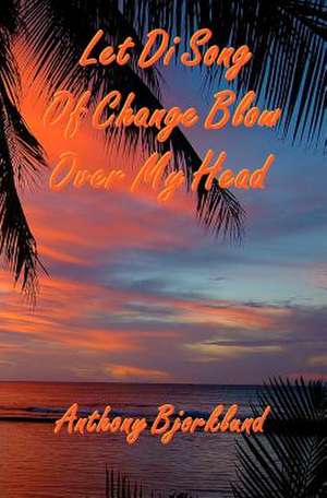 Let Di Song of Change Blow Over My Head de Anthony Bjorklund