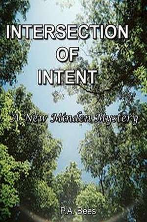 Intersection of Intent: A New Minden Mystery de P. a. Bees