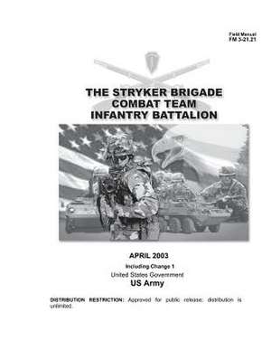 Field Manual FM 3-21.21 the Stryker Brigade Combat Team Infantry Battalion April 2003 Including Change 1 de United States Government Us Army