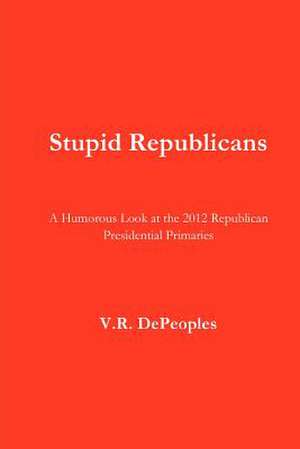 Stupid Republicans de V. R. Depeoples