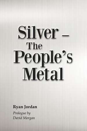 Silver-- The People's Metal de Ryan Jordan