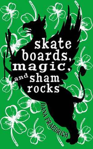 Skateboards, Magic, and Shamrocks de Dana Fraedrich