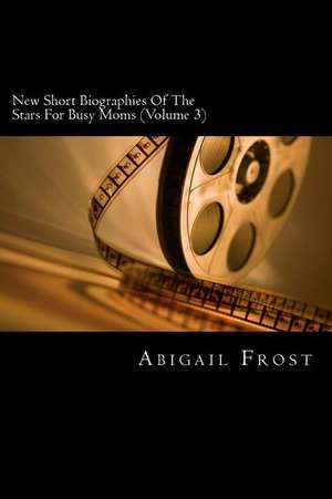 New Short Biographies of the Stars for Busy Moms (Volume 3) de Abigail Frost