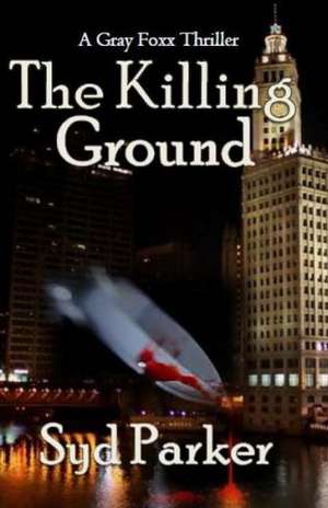 The Killing Ground: A Gray Foxx Thriller de Syd Parker