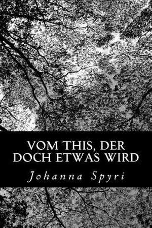 Vom This, Der Doch Etwas Wird de Johanna Spyri