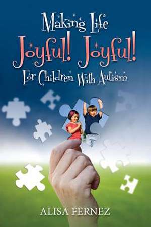 Making Life Joyful! Joyful! for Children with Autism de Alisa Fernez