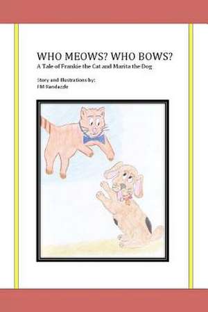 Who Meows? Who Bows? a Tale of Frankie the Cat and Marita the Dog de Fm Randazzle