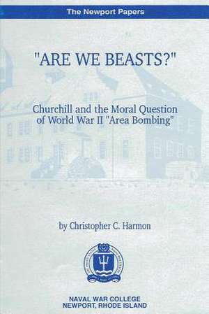 Are We Beasts Churchill and the Moral Question of World War II Area Bombing de Christopher C. Harmon