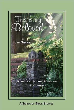 This Is My Beloved: Studies in the Song of Solomon de Lyn Gitchel