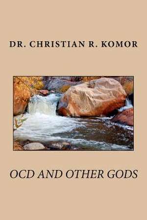 Ocd and Other Gods de Christian R. Komor