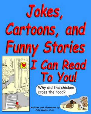 Jokes, Cartoons, and Funny Stories I Can Read to You! de Philip Copitch Ph. D.