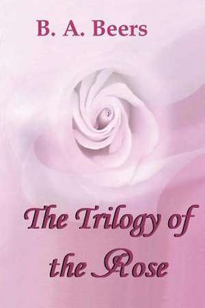 The Trilogy of the Rose de B. A. Beers