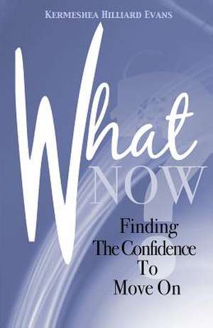 What Now? Finding the Confidence to Move on: Book One in the Affinity Series de Kermeshea Hilliard Evans