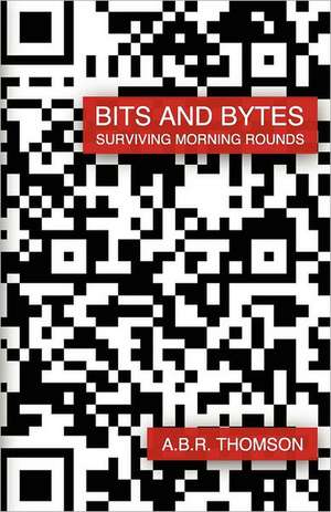 Bits and Bytes: Surviving Morning Rounds de A. B. R. Thomson