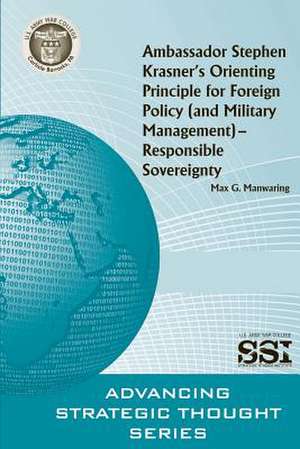 Ambassador Stephen Krasner's Orienting Principlefor Foreign Policy (and Military Management)- Responsible Sovereignty de Max G. Manwaring