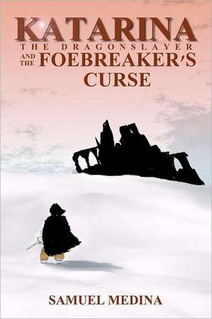 Katarina the Dragonslayer and the Foebreaker's Curse: Book One of the Fetters of Wizardry de Samuel Medina