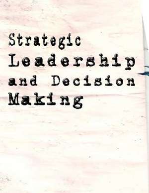 Strategic Leadership and Decision Making de John S. Cowings