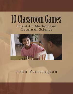 10 Classroom Games Scientific Method and Nature of Science: Book One of the Olivia Chronicles de John Pennington