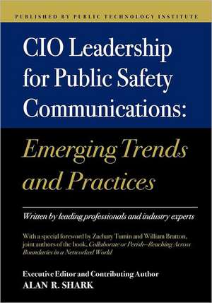 CIO Leadership for Public Safety Communications: Emerging Trends & Practices de Shark, Alan R.