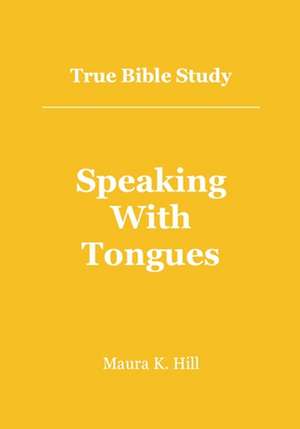 True Bible Study - Speaking with Tongues de Maura K. Hill