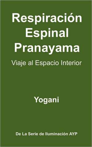 Respiracion Espinal Pranayama - Viaje Al Espacio Interior: (La Serie de Iluminacion Ayp ) de Yogani