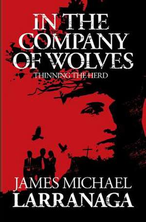 In the Company of Wolves de James Michael Larranaga