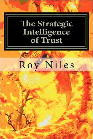 The Strategic Intelligence of Trust: Life, an Evolutionary Force of Nature de Roy Niles