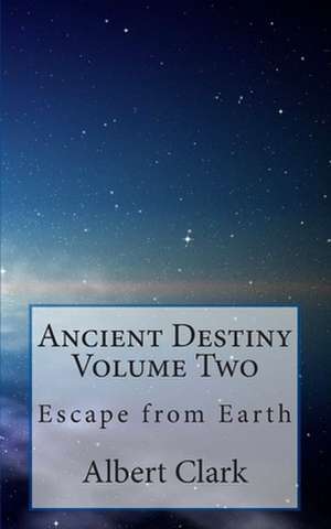 Ancient Destiny Volume Two: Escape from Earth de MR Albert Lynn Clark