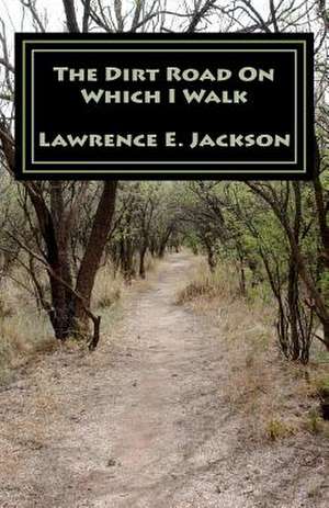 The Dirt Road on Which I Walk: (21 July 1944 - 24 July 2012) de Lawrence E. Jackson