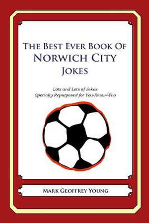 The Best Ever Book of Norwich City Jokes de Mark Geoffrey Young