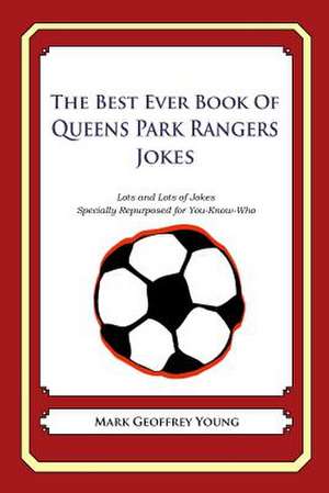 The Best Ever Book of Queens Park Rangers Jokes de Mark Geoffrey Young