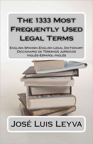 The 1333 Most Frequently Used Legal Terms: English-Spanish-English Legal Dictionary de Jos Luis Leyva