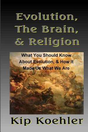 Evolution, the Brain, & Religion de Kip Koehler