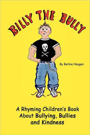 Billy the Bully: A Rhyming Children's Book about Bullying, Bullies and Kindness de Barbie Haugen