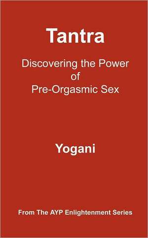 Tantra - Discovering the Power of Pre-Orgasmic Sex: (Ayp Enlightenment Series) de Yogani